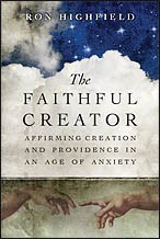 Cover of The Faithful Creator: Affirming Creation and Providence in and Age of Anxiety