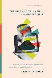 Cover of The Rise and Triumph of the Modern Self: Cultural Amnesia, Expressive Individualism, and the Road to Sexual Revolution