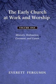 Cover of The Early Church at Work and Worship: Volume 1, Ministry, Ordination, Covenant, and Canon