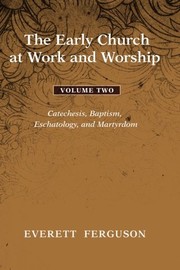 Cover of The Early Church at Work and Worship: Volume 2, Catechesis, Baptism, Eschatology, and Martyrdom